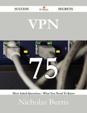 Cover of the book VPN 75 Success Secrets - 75 Most Asked Questions On VPN - What You Need To Know by Brooklyn Velazquez