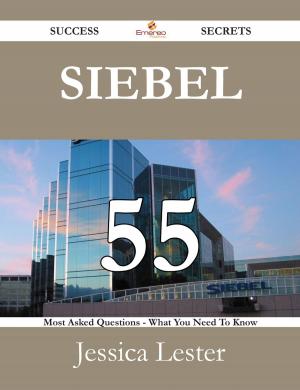 Cover of the book Siebel 55 Success Secrets - 55 Most Asked Questions On Siebel - What You Need To Know by Gary Gonzales