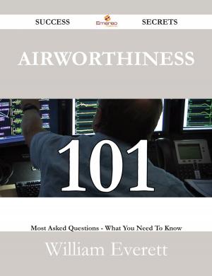 Cover of the book Airworthiness 101 Success Secrets - 101 Most Asked Questions On Airworthiness - What You Need To Know by Marie Branch