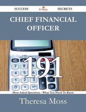 Cover of the book Chief Financial Officer 191 Success Secrets - 191 Most Asked Questions On Chief Financial Officer - What You Need To Know by Steve Oneal