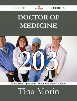 Cover of the book Doctor of Medicine 203 Success Secrets - 203 Most Asked Questions On Doctor of Medicine - What You Need To Know by Martin Benjamin