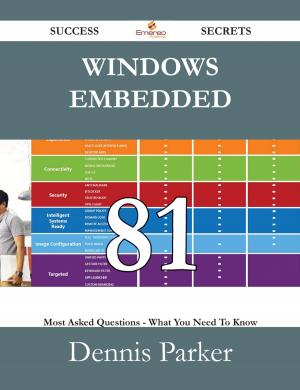 Book cover of Windows Embedded 81 Success Secrets - 81 Most Asked Questions On Windows Embedded - What You Need To Know
