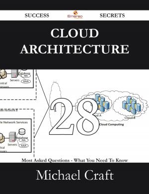 Cover of the book Cloud Architecture 28 Success Secrets - 28 Most Asked Questions On Cloud Architecture - What You Need To Know by Andrea Ellis