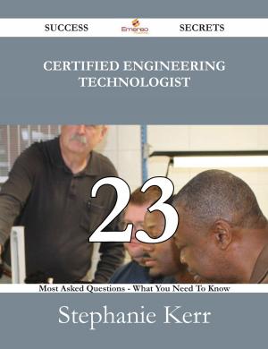 Cover of the book Certified Engineering Technologist 23 Success Secrets - 23 Most Asked Questions On Certified Engineering Technologist - What You Need To Know by Randy Gamble