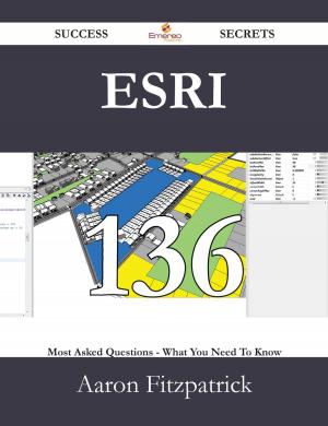 Cover of the book Esri 136 Success Secrets - 136 Most Asked Questions On Esri - What You Need To Know by William Le Queux
