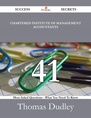 bigCover of the book Chartered Institute of Management Accountants 41 Success Secrets - 41 Most Asked Questions On Chartered Institute of Management Accountants - What You Need To Know by 