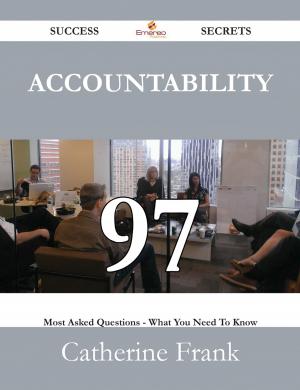 Cover of the book Accountability 97 Success Secrets - 97 Most Asked Questions On Accountability - What You Need To Know by Gerard Blokdijk
