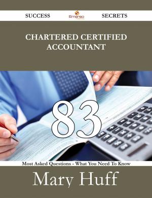 Cover of the book Chartered Certified Accountant 83 Success Secrets - 83 Most Asked Questions On Chartered Certified Accountant - What You Need To Know by Harold Calderon