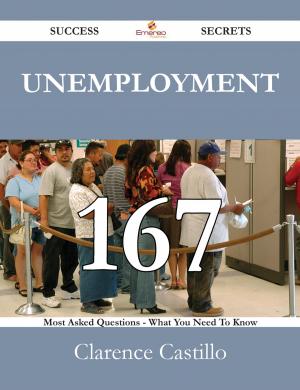 Cover of the book Unemployment 167 Success Secrets - 167 Most Asked Questions On Unemployment - What You Need To Know by Brenda Vega