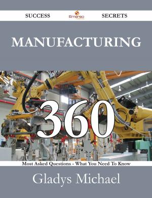 bigCover of the book Manufacturing 360 Success Secrets - 360 Most Asked Questions On Manufacturing - What You Need To Know by 