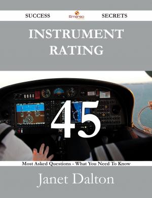 Cover of the book Instrument rating 45 Success Secrets - 45 Most Asked Questions On Instrument rating - What You Need To Know by Lisa Hays
