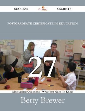 Cover of the book Postgraduate Certificate in Education 27 Success Secrets - 27 Most Asked Questions On Postgraduate Certificate in Education - What You Need To Know by John Butler