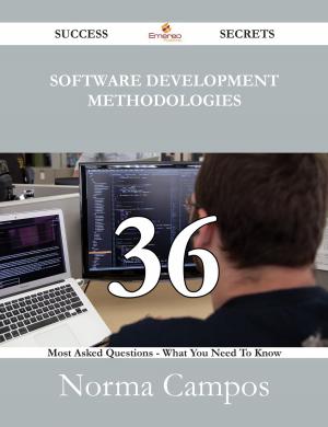 Cover of the book Software Development Methodologies 36 Success Secrets - 36 Most Asked Questions On Software Development Methodologies - What You Need To Know by Richard Marsh
