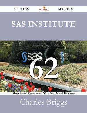 Cover of the book SAS Institute 62 Success Secrets - 62 Most Asked Questions On SAS Institute - What You Need To Know by Hendricks John