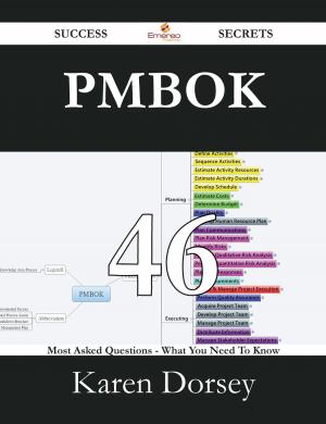 Cover of the book PMBOK 46 Success Secrets - 46 Most Asked Questions On PMBOK - What You Need To Know by Kennedy Hunt
