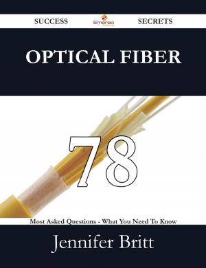Cover of the book Optical Fiber 78 Success Secrets - 78 Most Asked Questions On Optical Fiber - What You Need To Know by Gerard Blokdijk