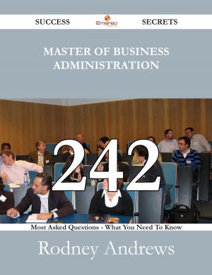 Cover of the book Master of Business Administration 242 Success Secrets - 242 Most Asked Questions On Master of Business Administration - What You Need To Know by Edwin Davies Schoonmaker