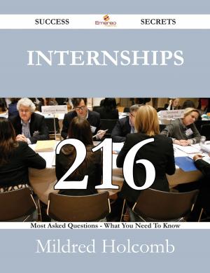 Cover of the book Internships 216 Success Secrets - 216 Most Asked Questions On Internships - What You Need To Know by Franks Jo