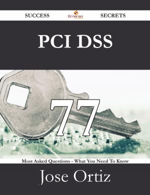 Cover of the book PCI DSS 77 Success Secrets - 77 Most Asked Questions On PCI DSS - What You Need To Know by George Eliot