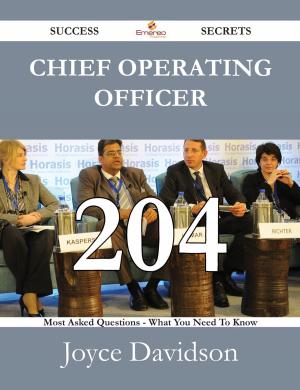 Cover of the book Chief Operating Officer 204 Success Secrets - 204 Most Asked Questions On Chief Operating Officer - What You Need To Know by Louis Trujillo