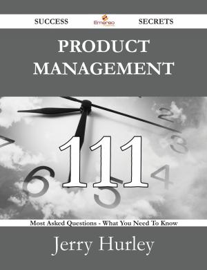 Cover of the book Product Management 111 Success Secrets - 111 Most Asked Questions On Product Management - What You Need To Know by Roy Morrow