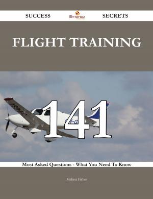 bigCover of the book Flight training 141 Success Secrets - 141 Most Asked Questions On Flight training - What You Need To Know by 