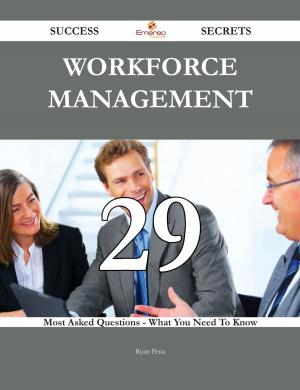 Cover of the book Workforce Management 29 Success Secrets - 29 Most Asked Questions On Workforce Management - What You Need To Know by Gerard Blokdijk