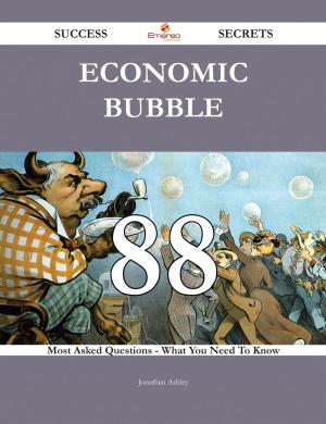 Book cover of Economic Bubble 88 Success Secrets - 88 Most Asked Questions On Economic Bubble - What You Need To Know