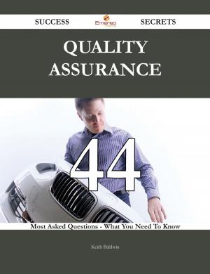 Cover of the book Quality Assurance 44 Success Secrets - 44 Most Asked Questions On Quality Assurance - What You Need To Know by Kenneth Navarro