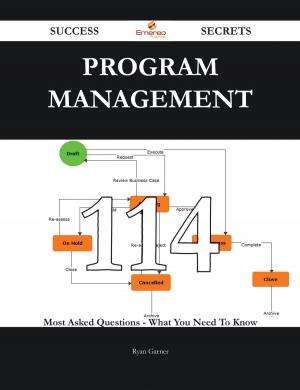 Cover of the book Program Management 114 Success Secrets - 114 Most Asked Questions On Program Management - What You Need To Know by Jean Harrington