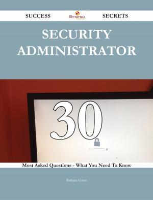 Cover of the book Security Administrator 30 Success Secrets - 30 Most Asked Questions On Security Administrator - What You Need To Know by Camilla Fisher
