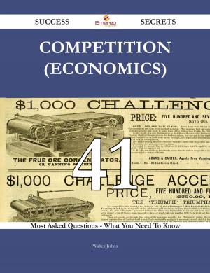 Cover of the book Competition (economics) 41 Success Secrets - 41 Most Asked Questions On Competition (economics) - What You Need To Know by Joyce Clarence