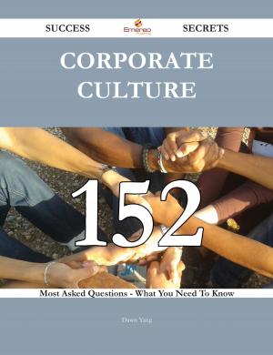 Cover of the book Corporate Culture 152 Success Secrets - 152 Most Asked Questions On Corporate Culture - What You Need To Know by Anthony Campos