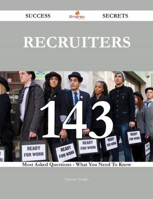 Cover of the book Recruiters 143 Success Secrets - 143 Most Asked Questions On Recruiters - What You Need To Know by Cheryl Kidd