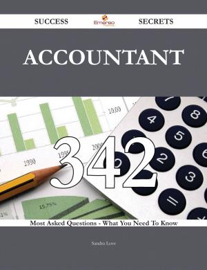 Cover of the book Accountant 342 Success Secrets - 342 Most Asked Questions On Accountant - What You Need To Know by Gerard Blokdijk