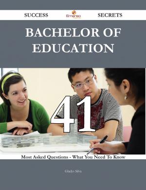 Cover of the book Bachelor of Education 41 Success Secrets - 41 Most Asked Questions On Bachelor of Education - What You Need To Know by Alexis Short