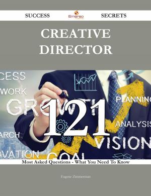 bigCover of the book Creative Director 121 Success Secrets - 121 Most Asked Questions On Creative Director - What You Need To Know by 