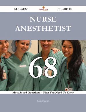 Cover of the book Nurse Anesthetist 68 Success Secrets - 68 Most Asked Questions On Nurse Anesthetist - What You Need To Know by Anthony Hope