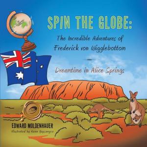Cover of the book Spin the Globe: the Incredible Adventures of Frederick Von Wigglebottom by Pastor Ramona Brown
