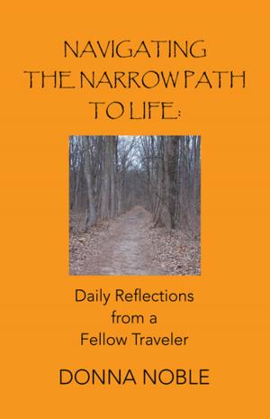 Cover of the book Navigating the Narrow Path to Life: Daily Reflections from a Fellow Traveler by Val Canon