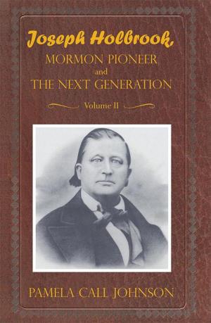 Cover of the book Joseph Holbrook Mormon Pioneer and the Next Generation Volume Ii by Lynda Patriquin