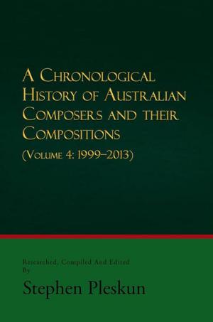 Book cover of A Chronological History of Australian Composers and Their Compositions - Vol. 4 1999-2013