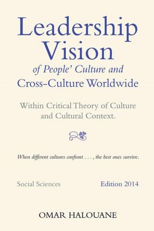 Cover of the book Leadership Vision of People’S Culture and Cross-Culture Worldwide by Spiwe Monica Koyi