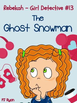 Cover of the book Rebekah - Girl Detective #13: The Ghost Snowman by PJ Ryan