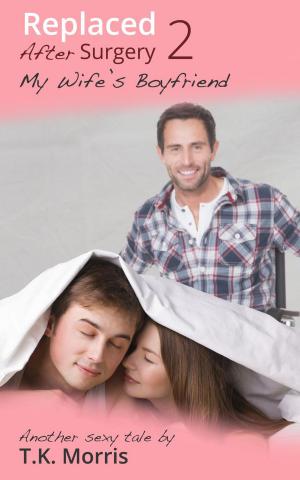 Cover of the book Replaced After Surgery: My Wife's Boyfriend by T.K. Morris