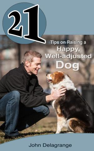 Cover of 21 Tips on Raising a Happy, Well-adjusted Dog