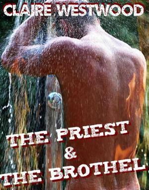 Cover of the book The Priest & the Brothel - An Erotic Tale of Corruption by Orgy by Claire Westwood