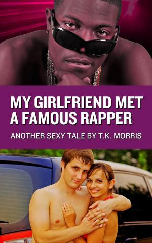 Cover of the book My Girlfriend Met A Famous Rapper by T.K. Morris