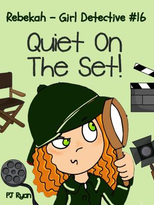 Cover of the book Rebekah - Girl Detective #16: Quiet On The Set! by PJ Ryan