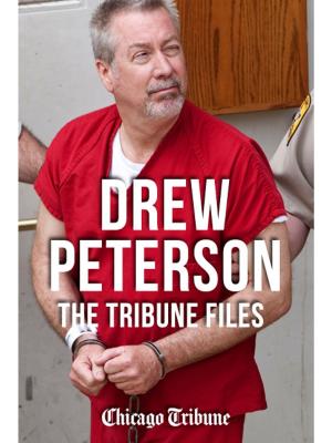 Cover of the book Drew Peterson: The Tribune Files by Chicago Tribune Staff